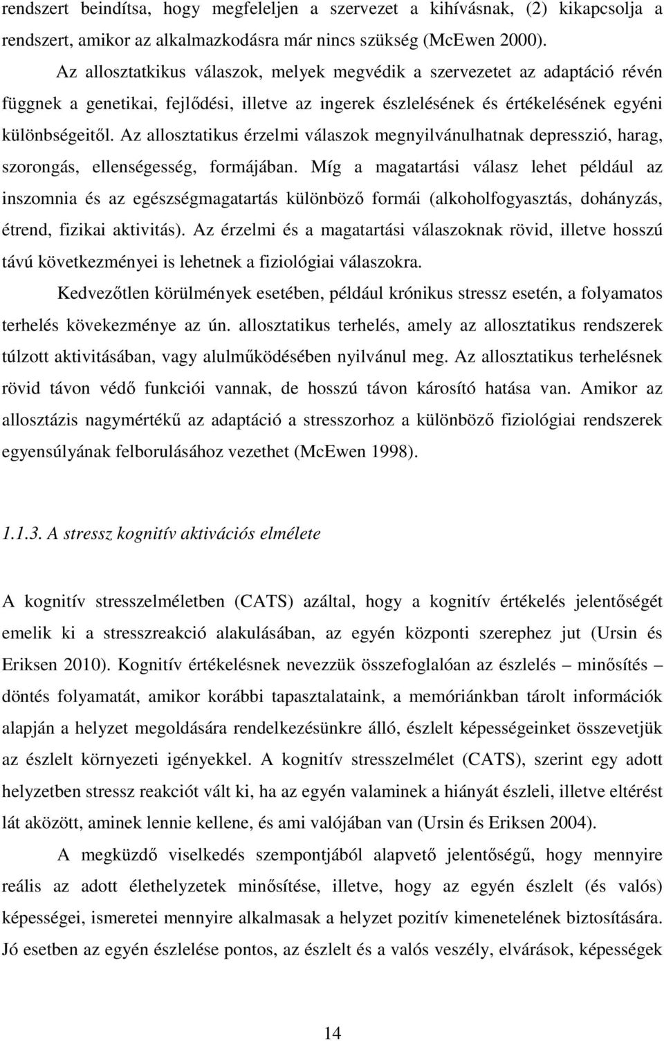 Az allosztatikus érzelmi válaszok megnyilvánulhatnak depresszió, harag, szorongás, ellenségesség, formájában.