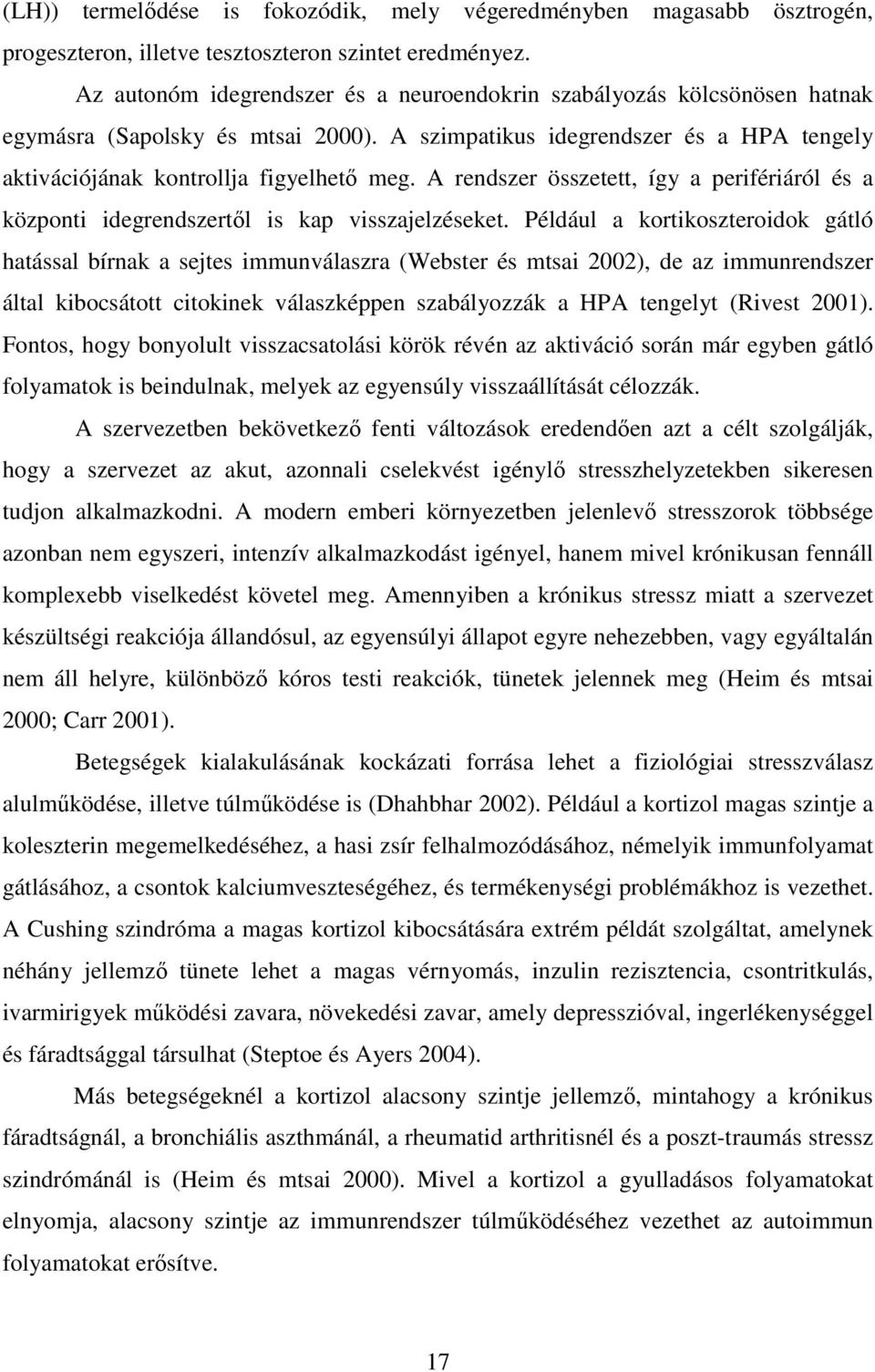 A rendszer összetett, így a perifériáról és a központi idegrendszertől is kap visszajelzéseket.