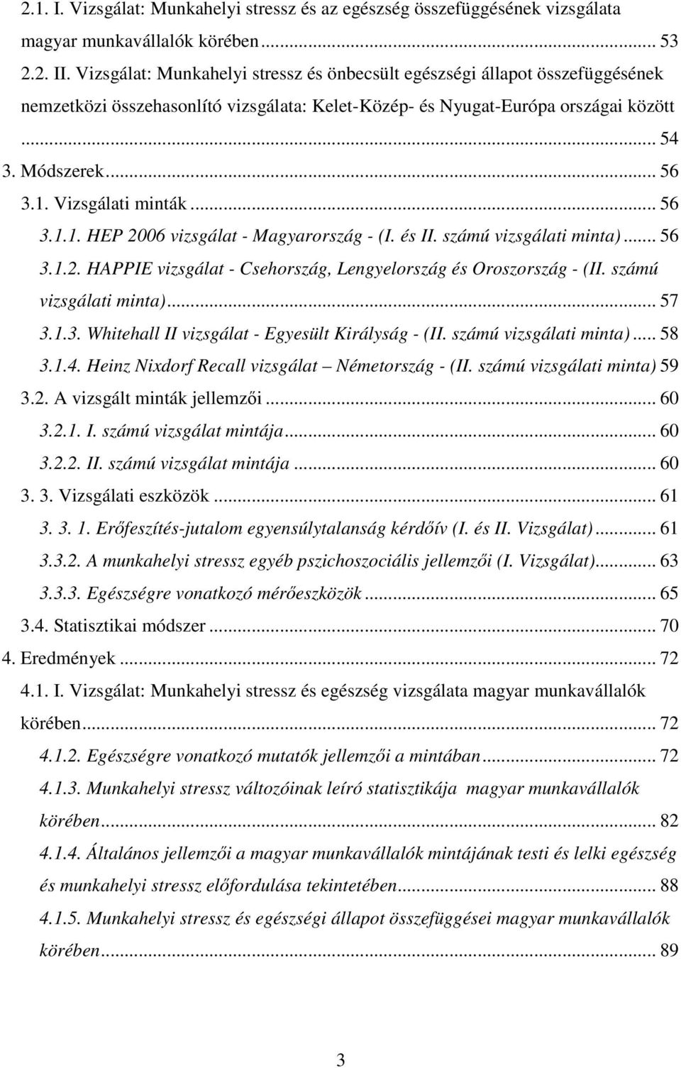 Vizsgálati minták... 56 3.1.1. HEP 2006 vizsgálat - Magyarország - (I. és II. számú vizsgálati minta)... 56 3.1.2. HAPPIE vizsgálat - Csehország, Lengyelország és Oroszország - (II.