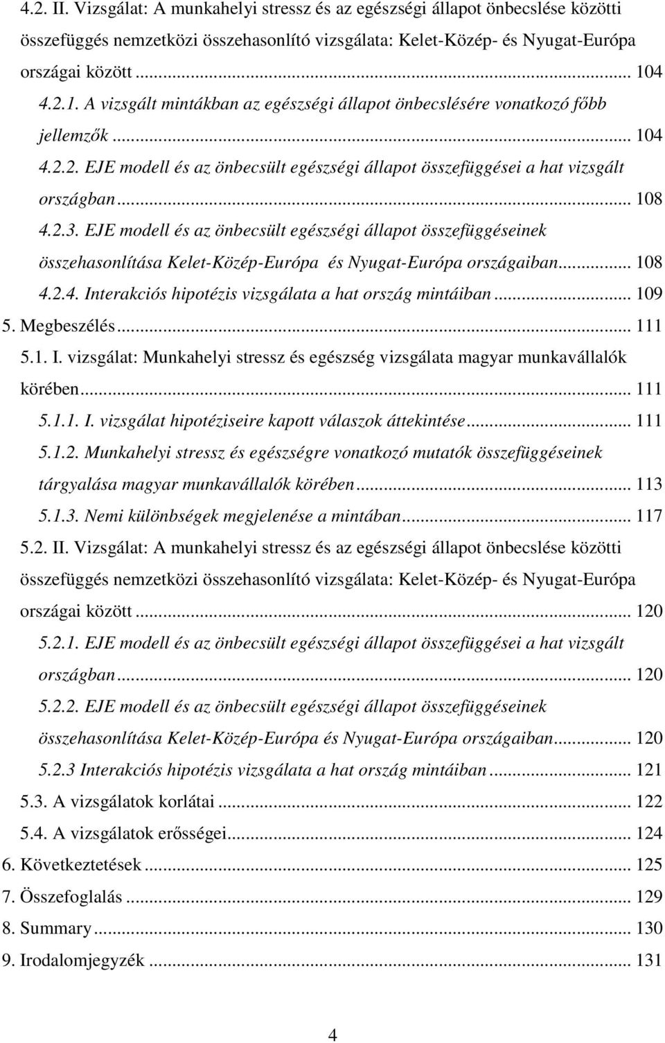 EJE modell és az önbecsült egészségi állapot összefüggéseinek összehasonlítása Kelet-Közép-Európa és Nyugat-Európa országaiban... 108 4.2.4. Interakciós hipotézis vizsgálata a hat ország mintáiban.