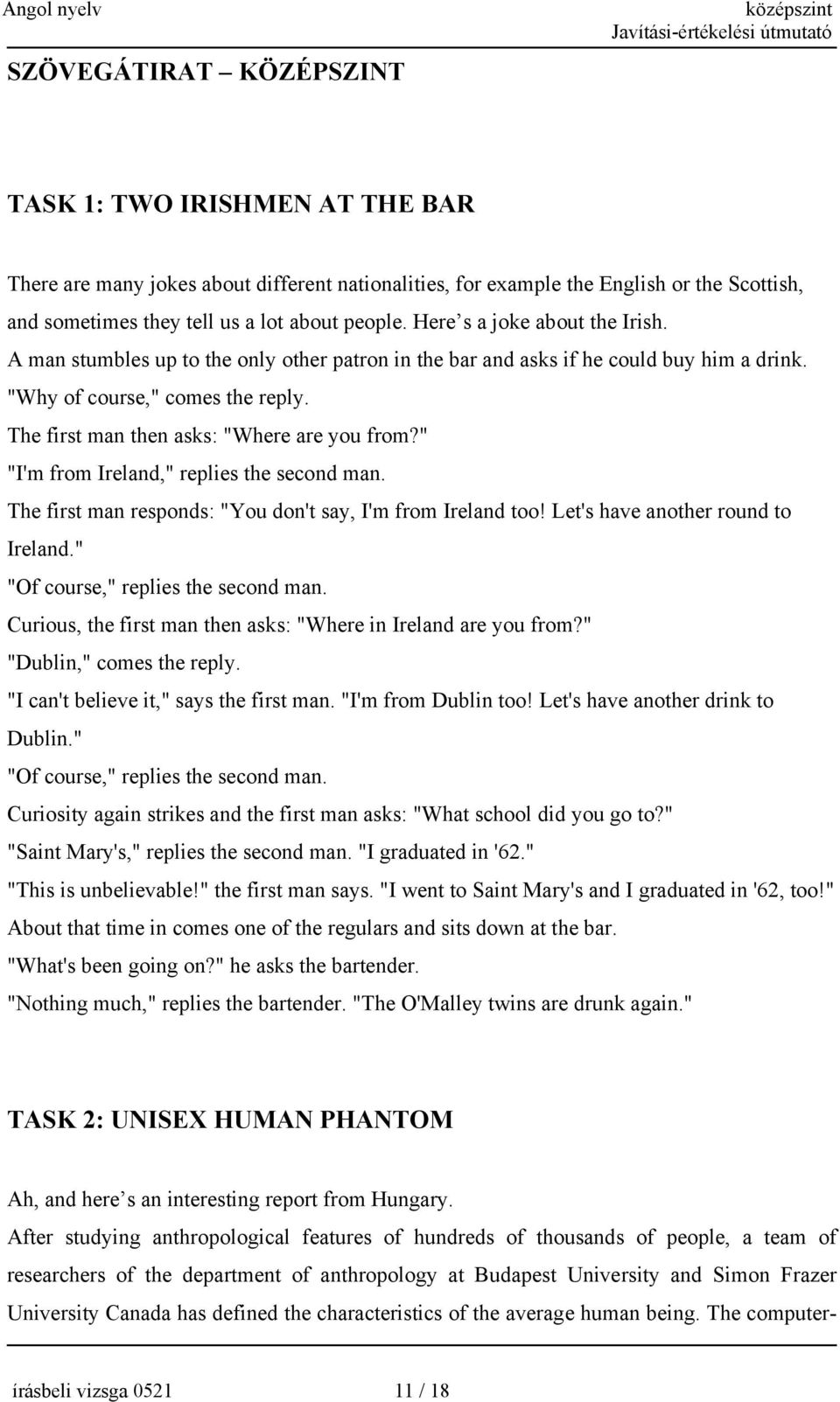 The first man then asks: "Where are you from?" "I'm from Ireland," replies the second man. The first man responds: "You don't say, I'm from Ireland too! Let's have another round to Ireland.