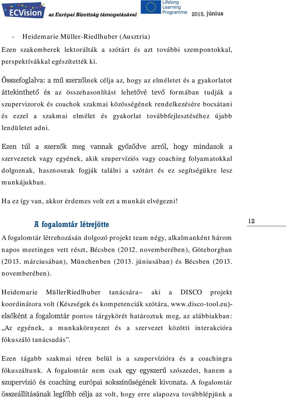 rendelkezésére bocsátani és ezzel a szakmai elmélet és gyakorlat továbbfejlesztéséhez újabb lendületet adni.