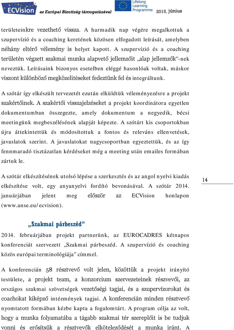 Leírásaink bizonyos esetelben eléggé hasonlóak voltak, máskor viszont különböző megközelitéseket fedeztünk fel és integráltunk.