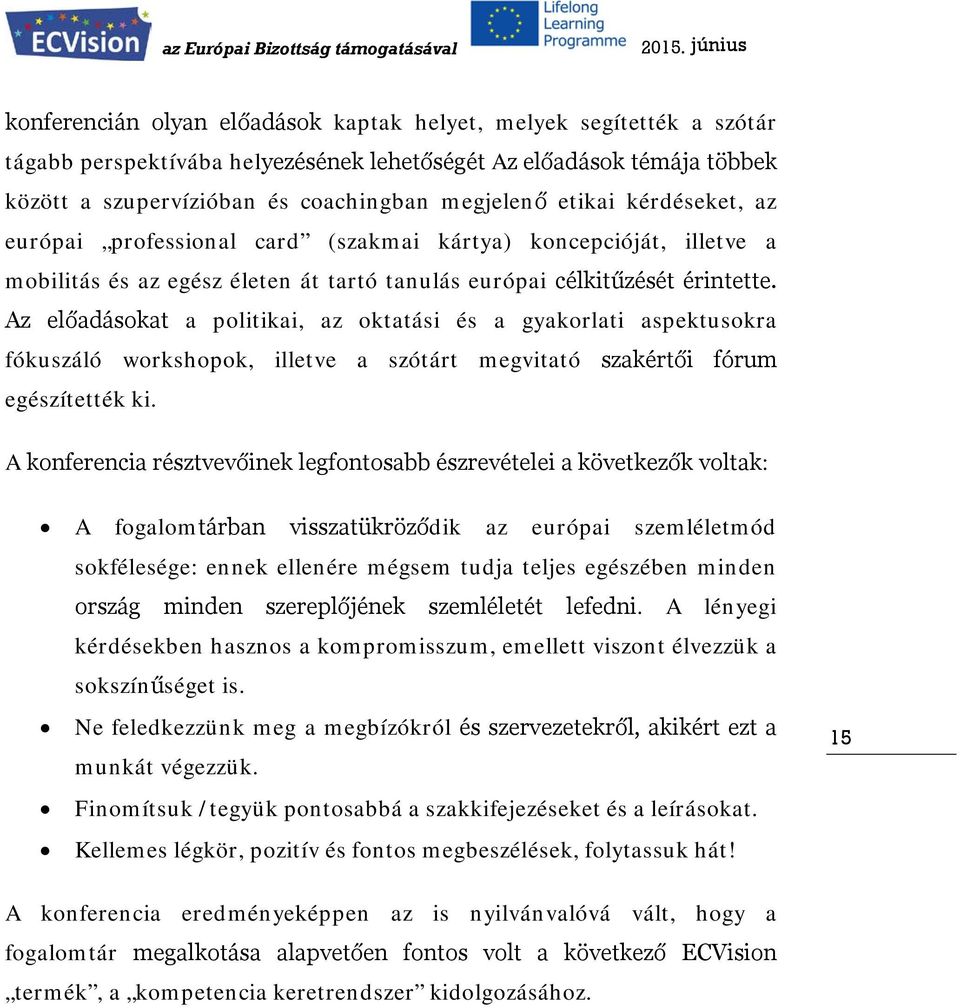 Az előadásokat a politikai, az oktatási és a gyakorlati aspektusokra fókuszáló workshopok, illetve a szótárt megvitató szakértői fórum egészítették ki.