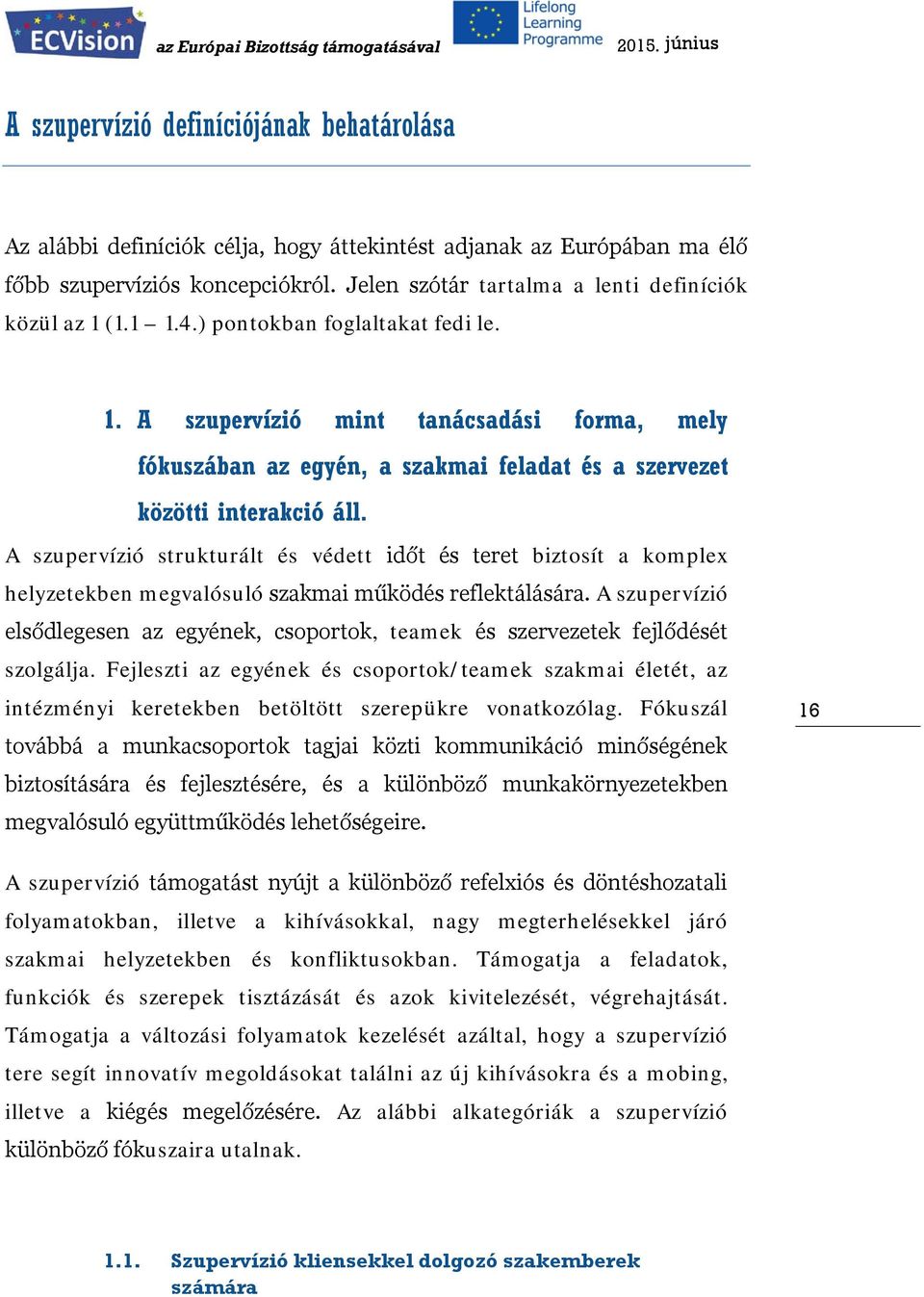 A szupervízió strukturált és védett időt és teret biztosít a komplex helyzetekben megvalósuló szakmai működés reflektálására.