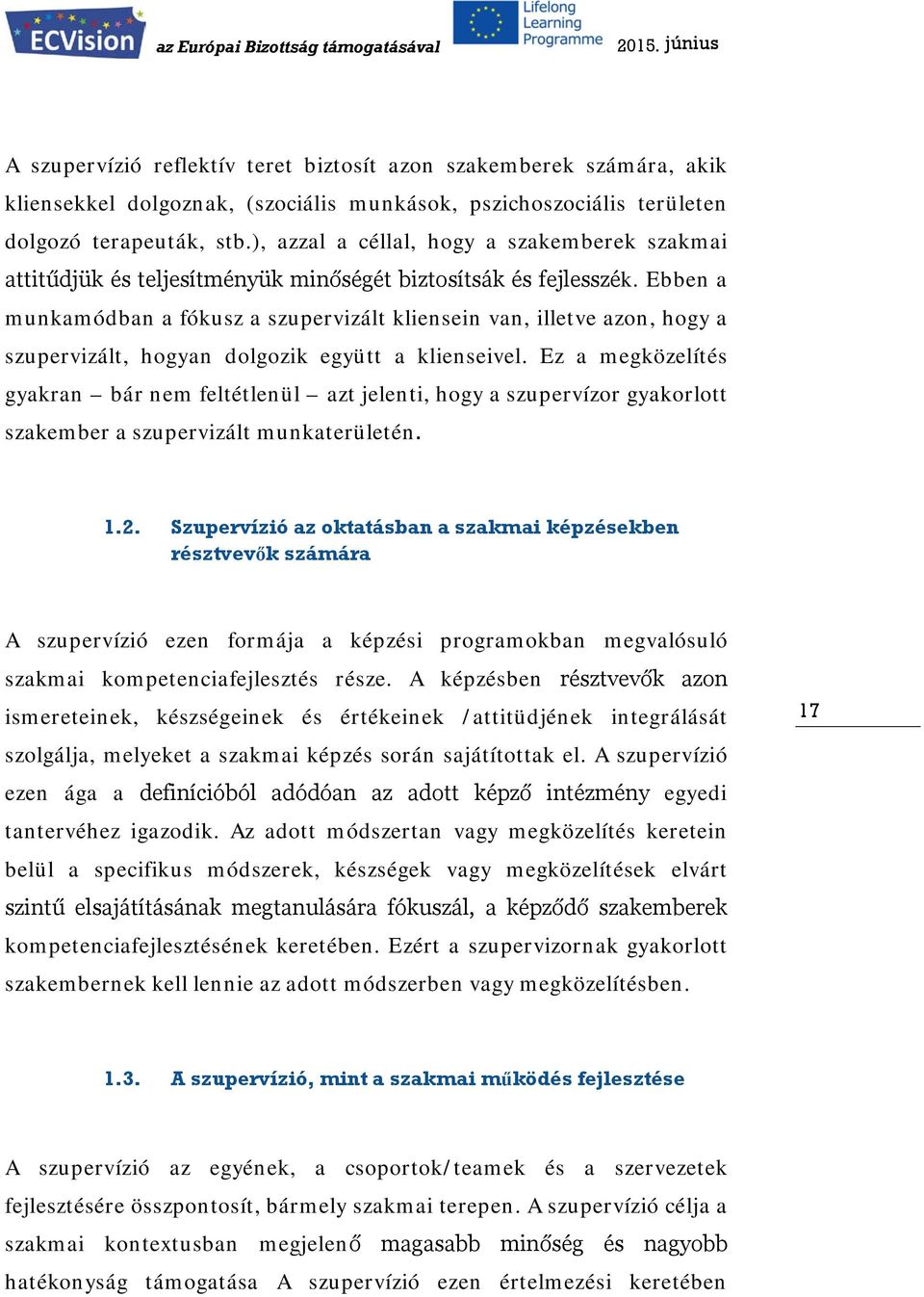 Ebben a munkamódban a fókusz a szupervizált kliensein van, illetve azon, hogy a szupervizált, hogyan dolgozik együtt a klienseivel.