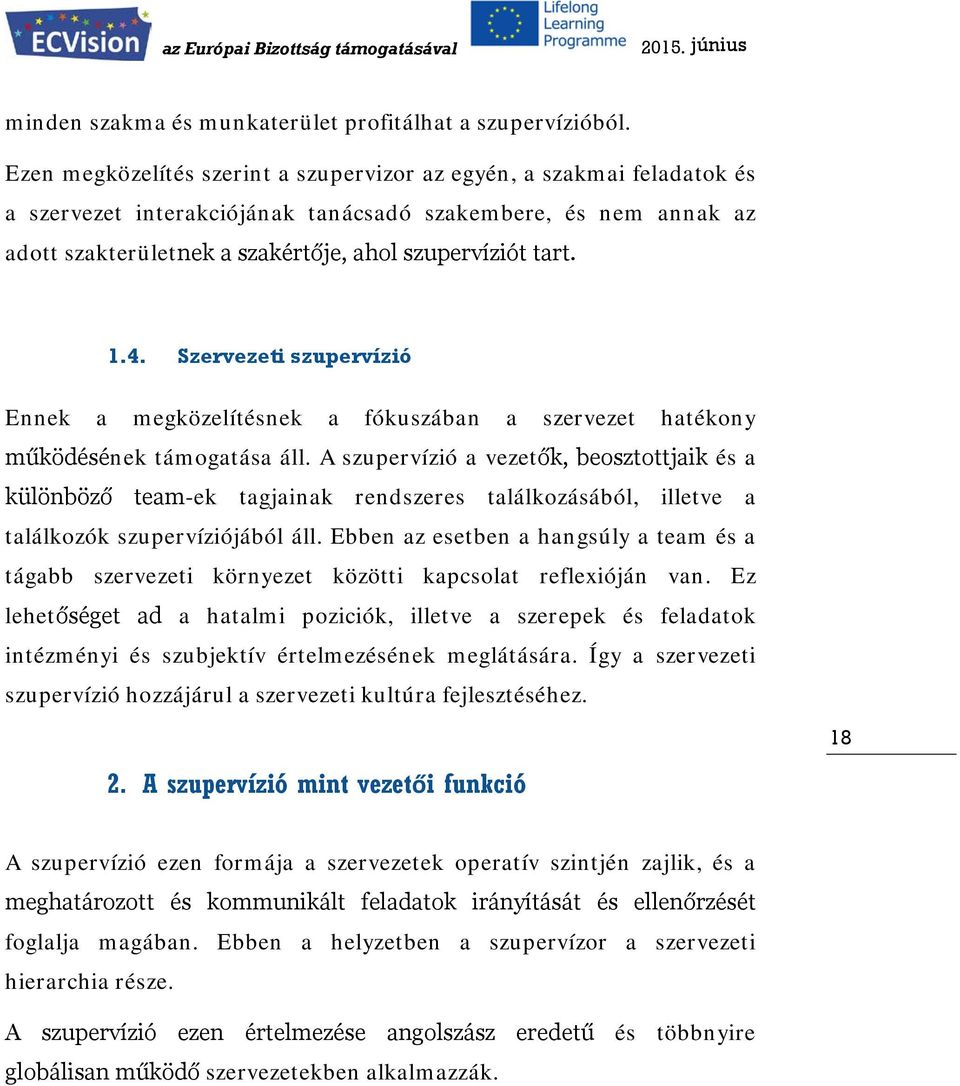 4. Szervezeti szupervízió Ennek a megközelítésnek a fókuszában a szervezet hatékony működésének támogatása áll.