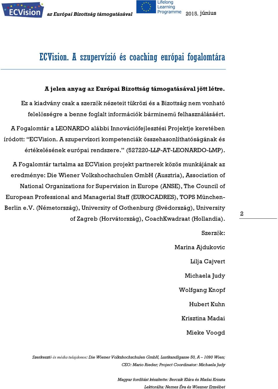 A Fogalomtár a LEONARDO alábbi Innovációfejlesztési Projektje keretében íródott: ECVision. A szupervízori kompetenciák összehasonlíthatóságának és értékelésének európai rendszere.