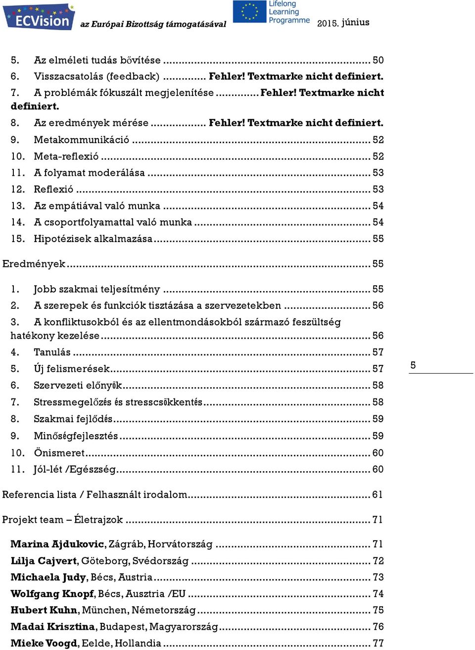 A csoportfolyamattal való munka... 54 15. Hipotézisek alkalmazása... 55 Eredmények... 55 1. Jobb szakmai teljesítmény... 55 2. A szerepek és funkciók tisztázása a szervezetekben... 56 3.