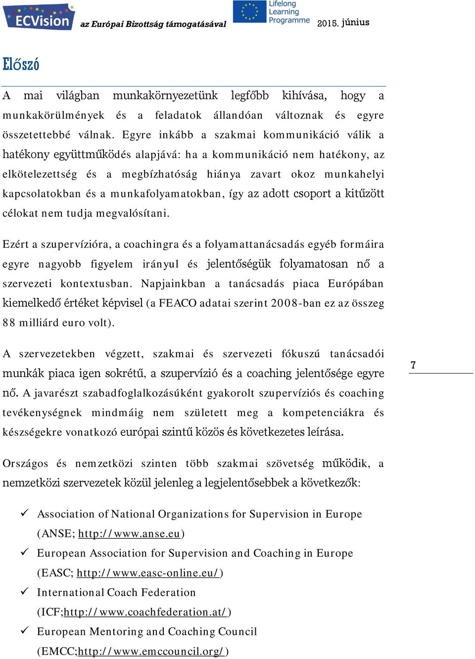 munkafolyamatokban, így az adott csoport a kitűzött célokat nem tudja megvalósítani.
