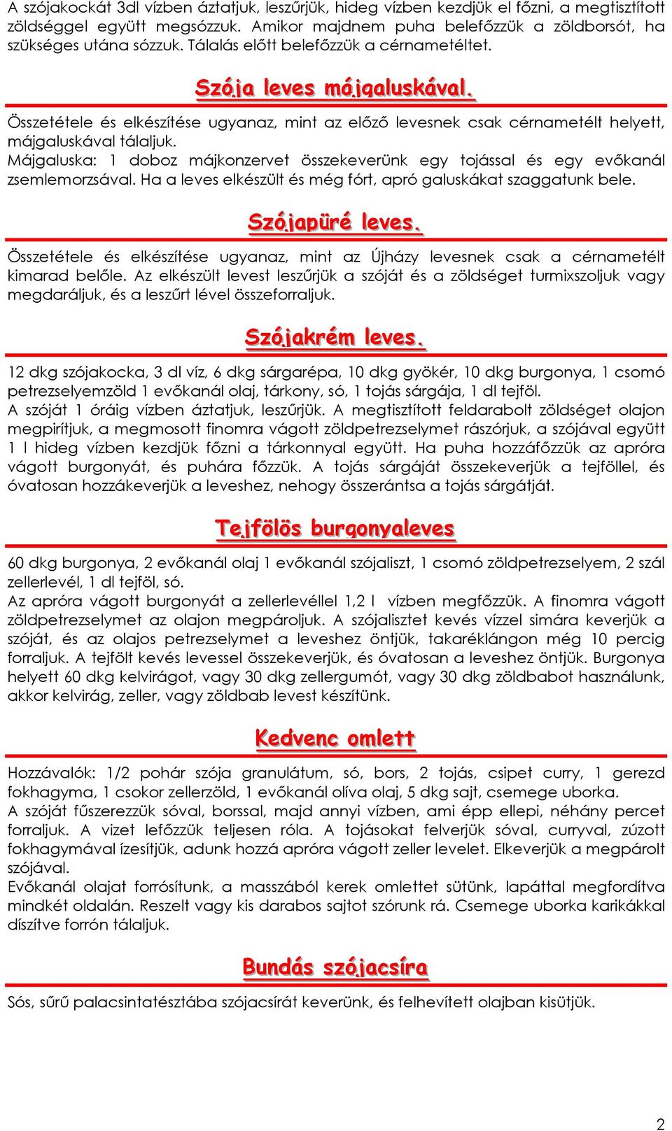 Májgaluska: 1 doboz májkonzervet összekeverünk egy tojással és egy evıkanál zsemlemorzsával. Ha a leves elkészült és még fórt, apró galuskákat szaggatunk bele. Szójjapüré lleves.