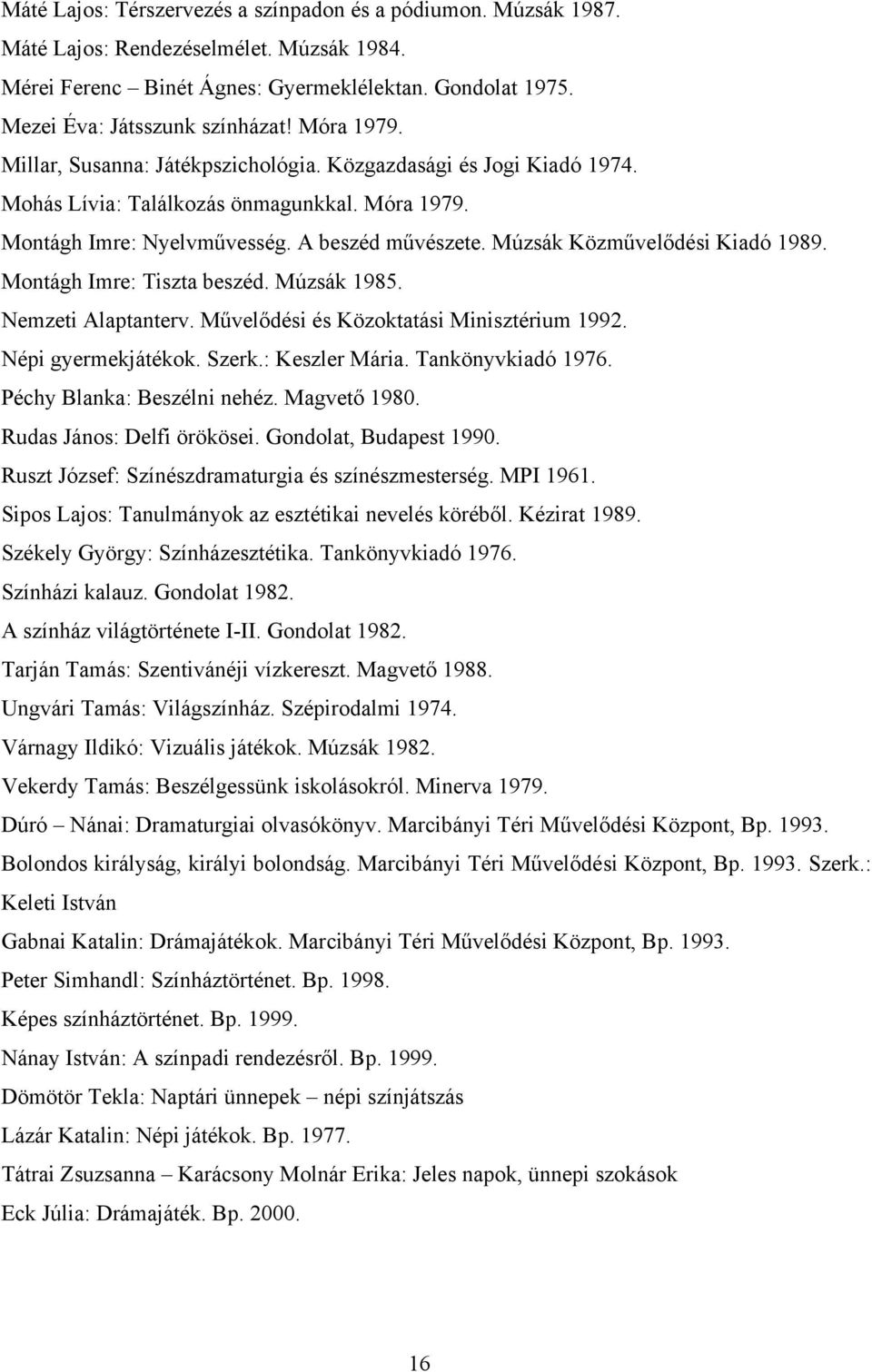 Múzsák Közművelődési Kiadó 1989. Montágh Imre: Tiszta beszéd. Múzsák 1985. Nemzeti Alaptanterv. Művelődési és Közoktatási Minisztérium 1992. Népi gyermekjátékok. Szerk.: Keszler Mária.