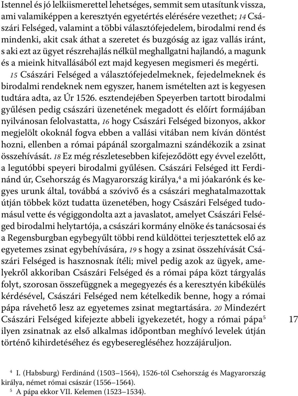 kegyesen megismeri és megérti. 15 Császári Felséged a választófejedelmeknek, fejedelmeknek és birodalmi rendeknek nem egyszer, hanem ismételten azt is kegyesen tudtára adta, az Úr 1526.