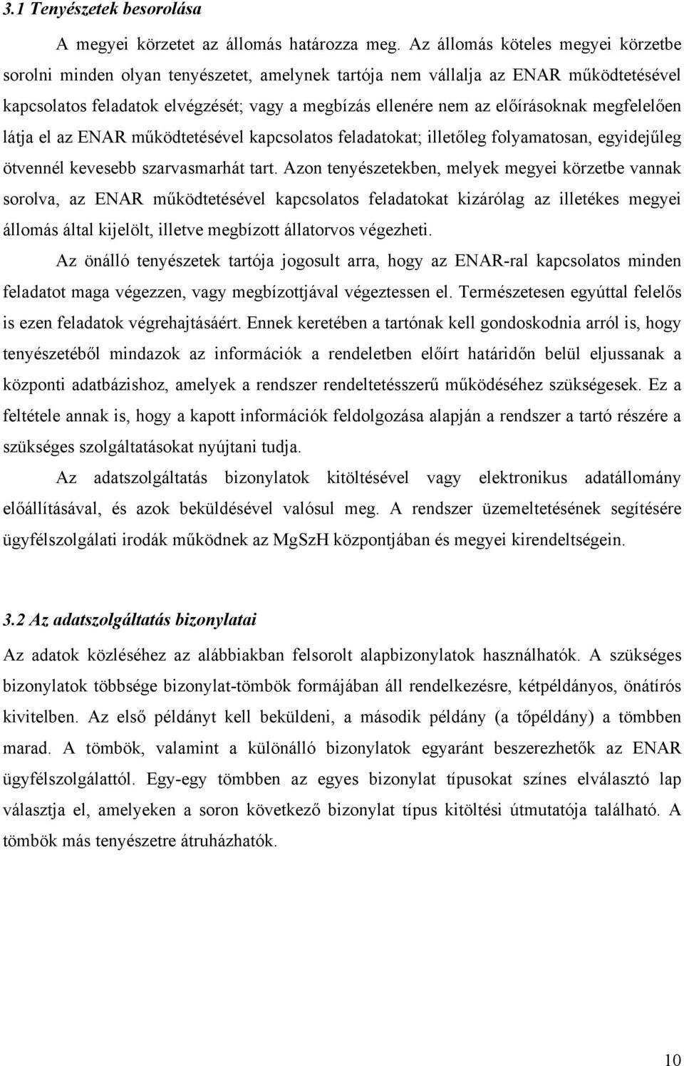 előírásoknak megfelelően látja el az ENAR működtetésével kapcsolatos feladatokat; illetőleg folyamatosan, egyidejűleg ötvennél kevesebb szarvasmarhát tart.