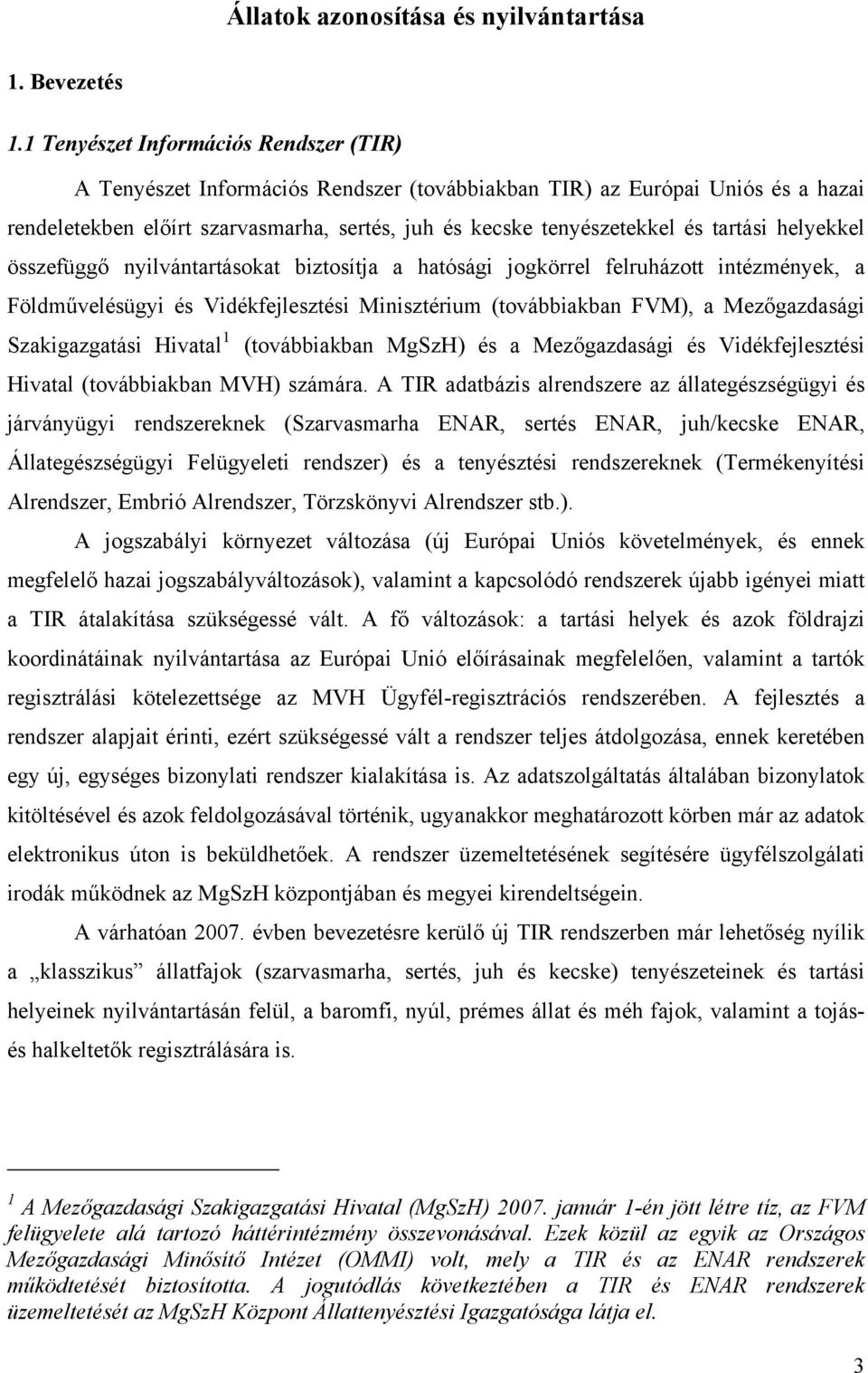 tartási helyekkel összefüggő nyilvántartásokat biztosítja a hatósági jogkörrel felruházott intézmények, a Földművelésügyi és Vidékfejlesztési Minisztérium (továbbiakban FVM), a Mezőgazdasági