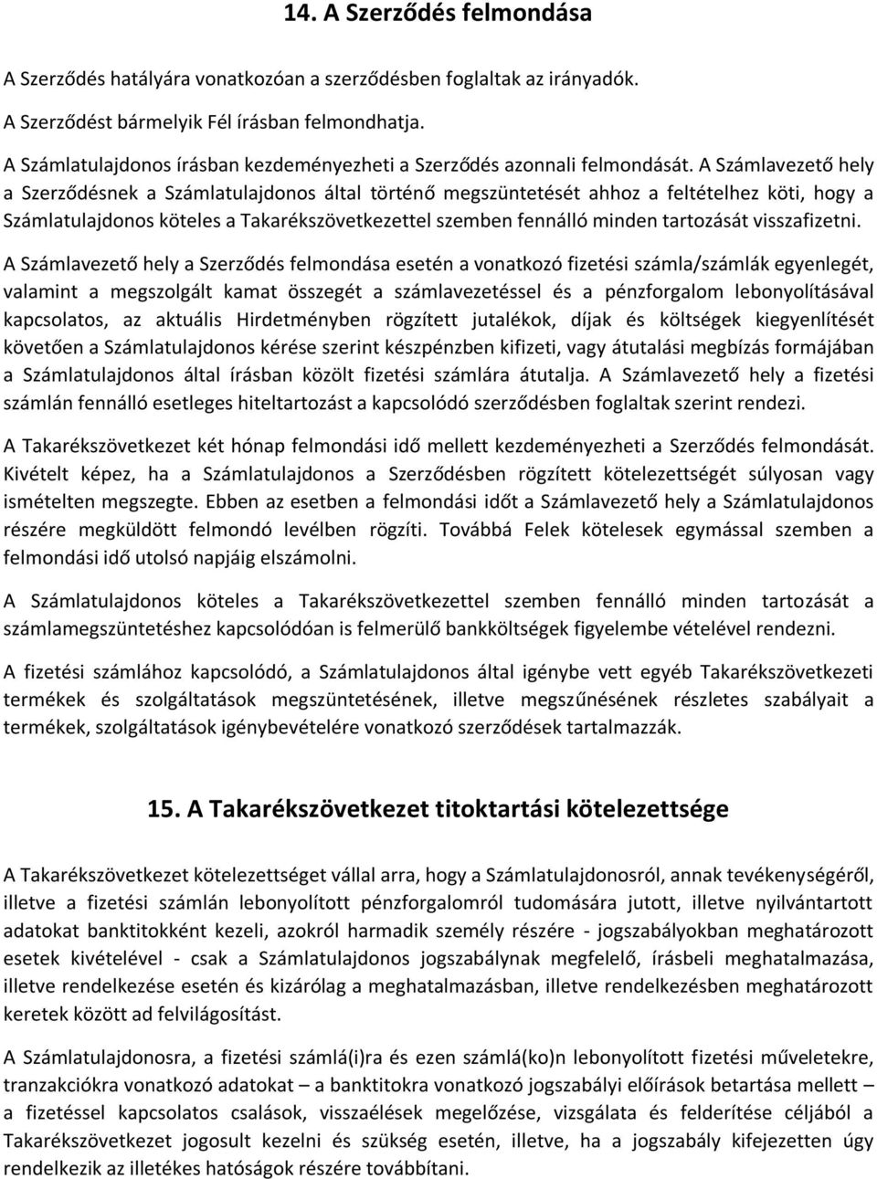 A Számlavezető hely a Szerződésnek a Számlatulajdonos által történő megszüntetését ahhoz a feltételhez köti, hogy a Számlatulajdonos köteles a Takarékszövetkezettel szemben fennálló minden tartozását