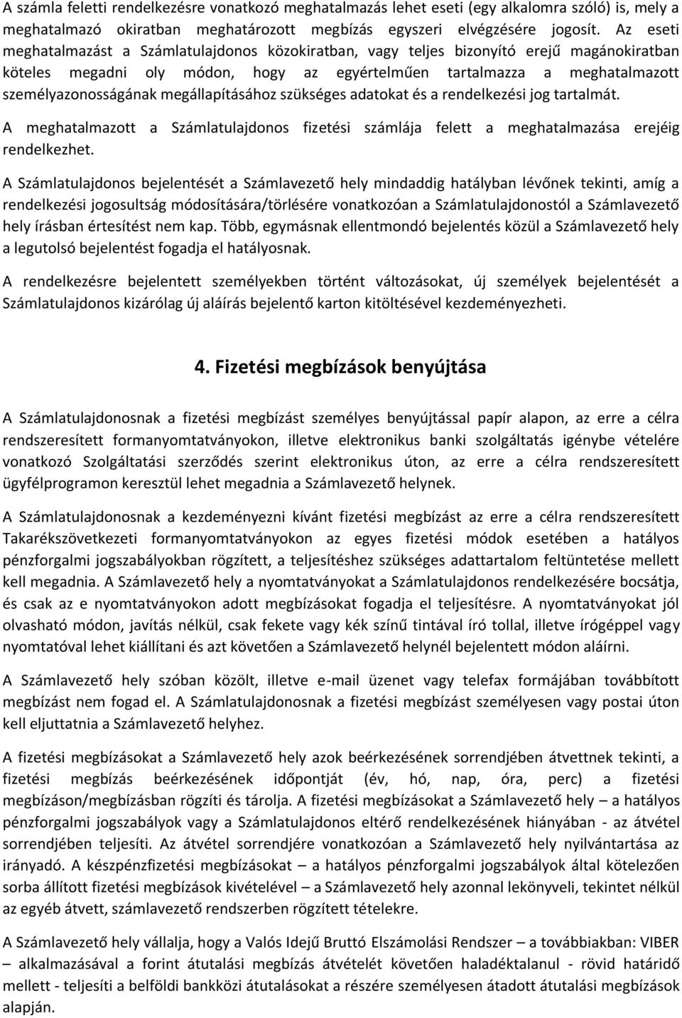 megállapításához szükséges adatokat és a rendelkezési jog tartalmát. A meghatalmazott a Számlatulajdonos fizetési számlája felett a meghatalmazása erejéig rendelkezhet.