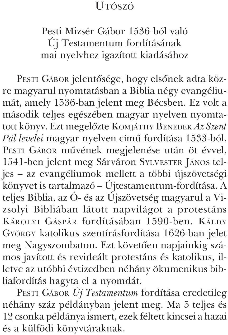 Ezt megelõzte KOMJÁTHY BENEDEK Az Szent Pál levelei magyar nyelven címû fordítása 1533-ból.