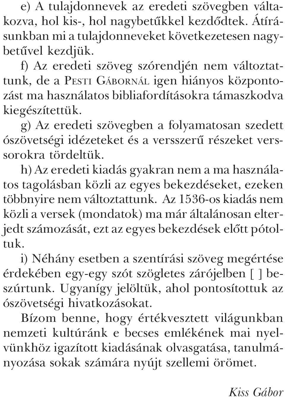 g) Az eredeti szövegben a folyamatosan szedett ószövetségi idézeteket és a versszerû részeket verssorokra tördeltük.