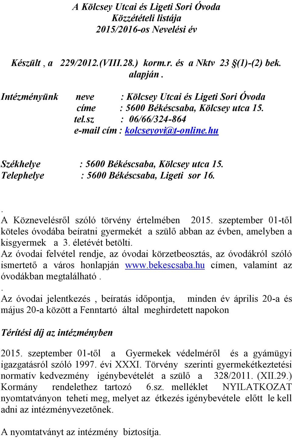 Telephelye : 5600 Békéscsaba, Ligeti sor 16.. A Köznevelésről szóló törvény értelmében 2015. szeptember 01-től köteles óvodába beíratni gyermekét a szülő abban az évben, amelyben a kisgyermek a 3.