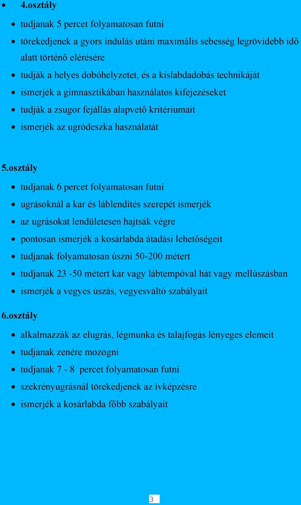 osztály tudjanak 6 percet folyamatosan futni ugrásoknál a kar és láblendítés szerepét ismerjék az ugrásokat lendületesen hajtsák végre pontosan ismerjék a kosárlabda átadási lehetőségeit tudjanak