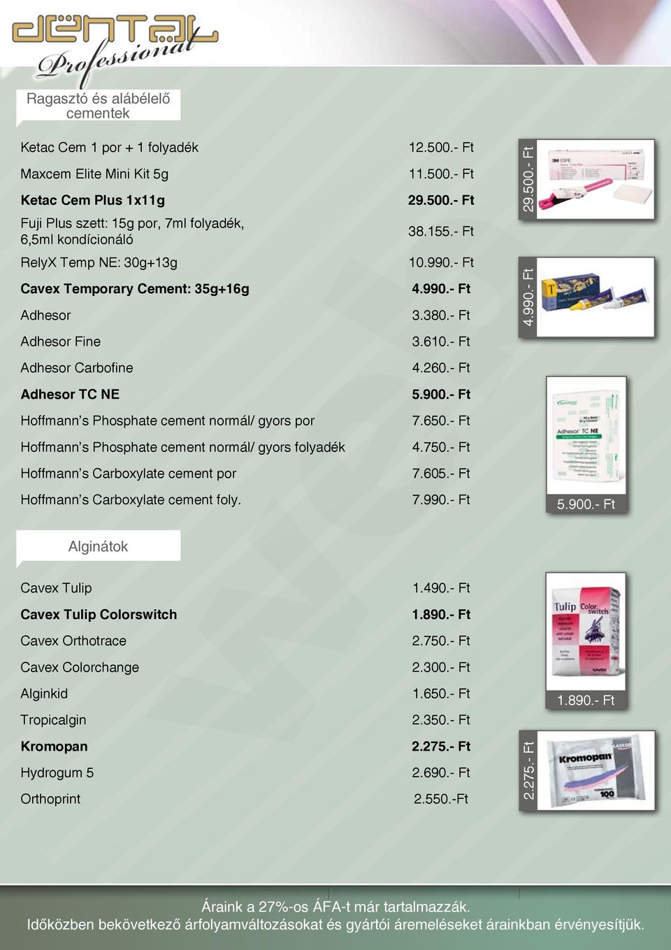 cement por Hoffmann s Carboxylate cement foly. Cavex Tulip Alginátok Cavex Tulip Colorswitch Cavex Orthotrace Cavex Colorchange Alginkid Tropicalgin Kromopan Hydrogum 5 Orthoprint 12.500.- Ft 11.500.- Ft 29.