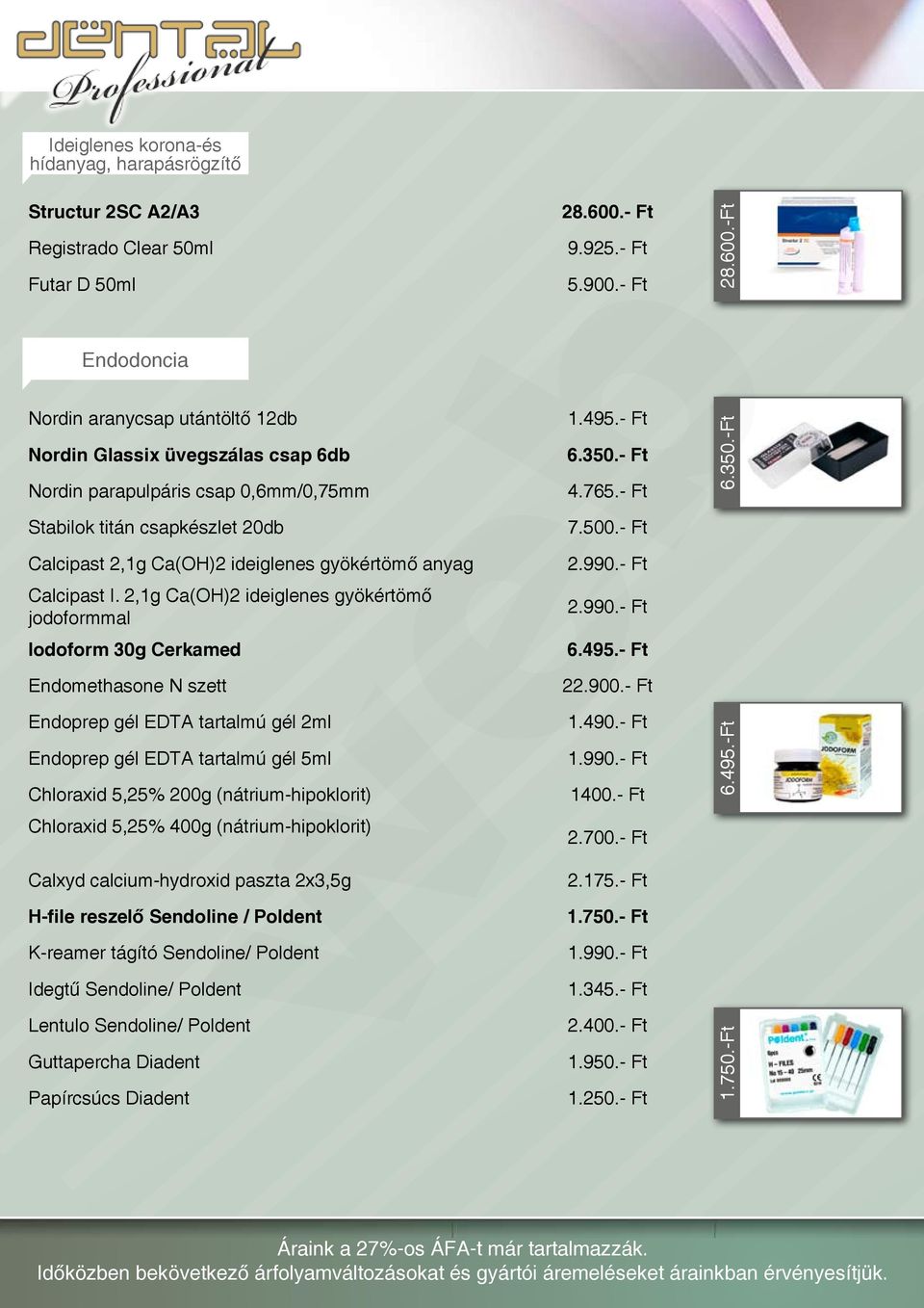 2,1g Ca(OH)2 ideiglenes gyökértömő jodoformmal Iodoform 30g Cerkamed Endomethasone N szett Endoprep gél EDTA tartalmú gél 2ml Endoprep gél EDTA tartalmú gél 5ml Chloraxid 5,25% 200g