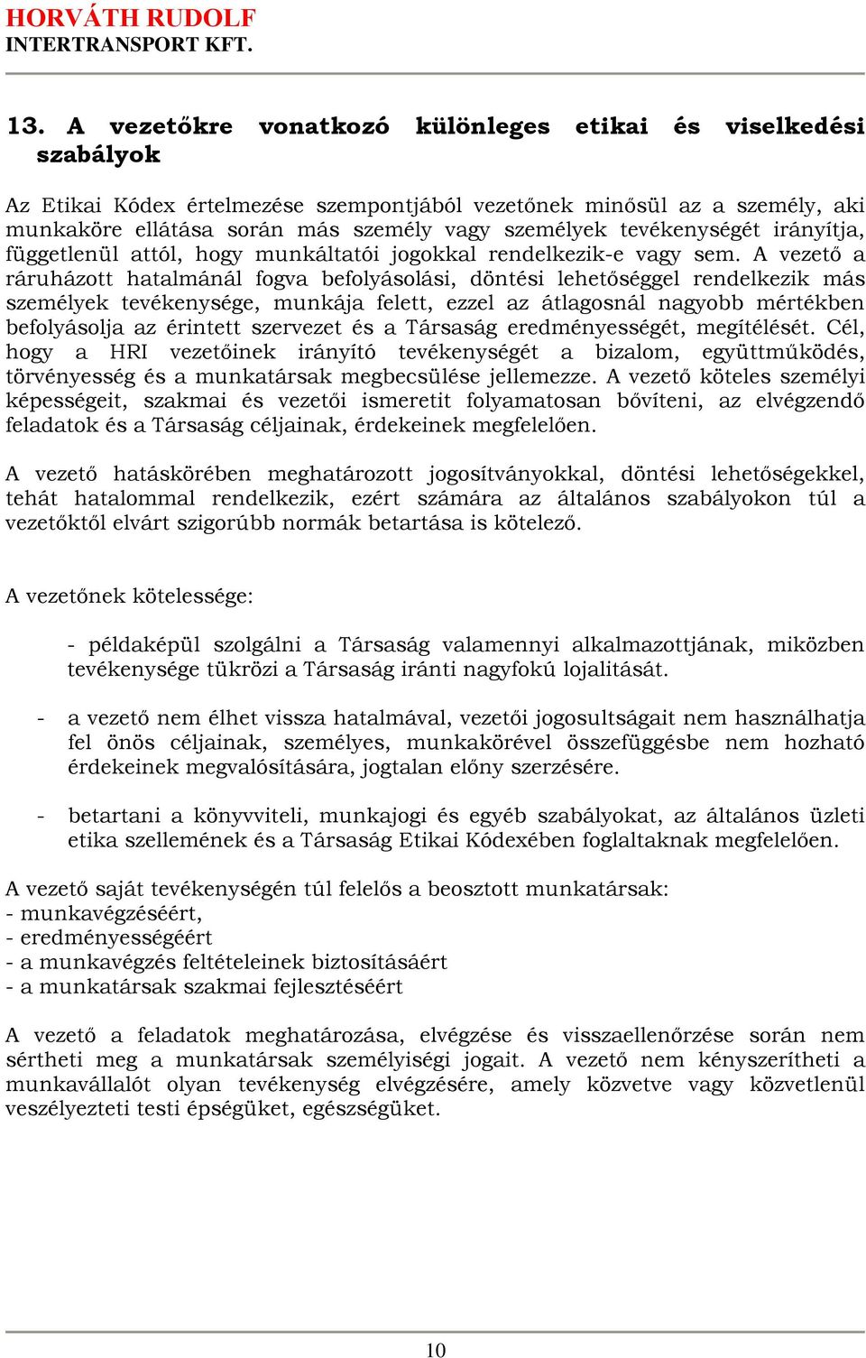 A vezető a ráruházott hatalmánál fogva befolyásolási, döntési lehetőséggel rendelkezik más személyek tevékenysége, munkája felett, ezzel az átlagosnál nagyobb mértékben befolyásolja az érintett