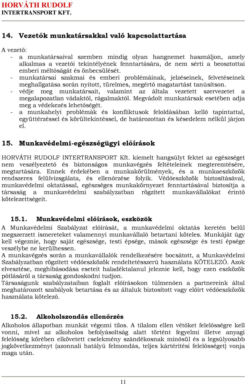 - védje meg munkatársait, valamint az általa vezetett szervezetet a megalapozatlan vádaktól, rágalmaktól. Megvádolt munkatársak esetében adja meg a védekezés lehetőségét.