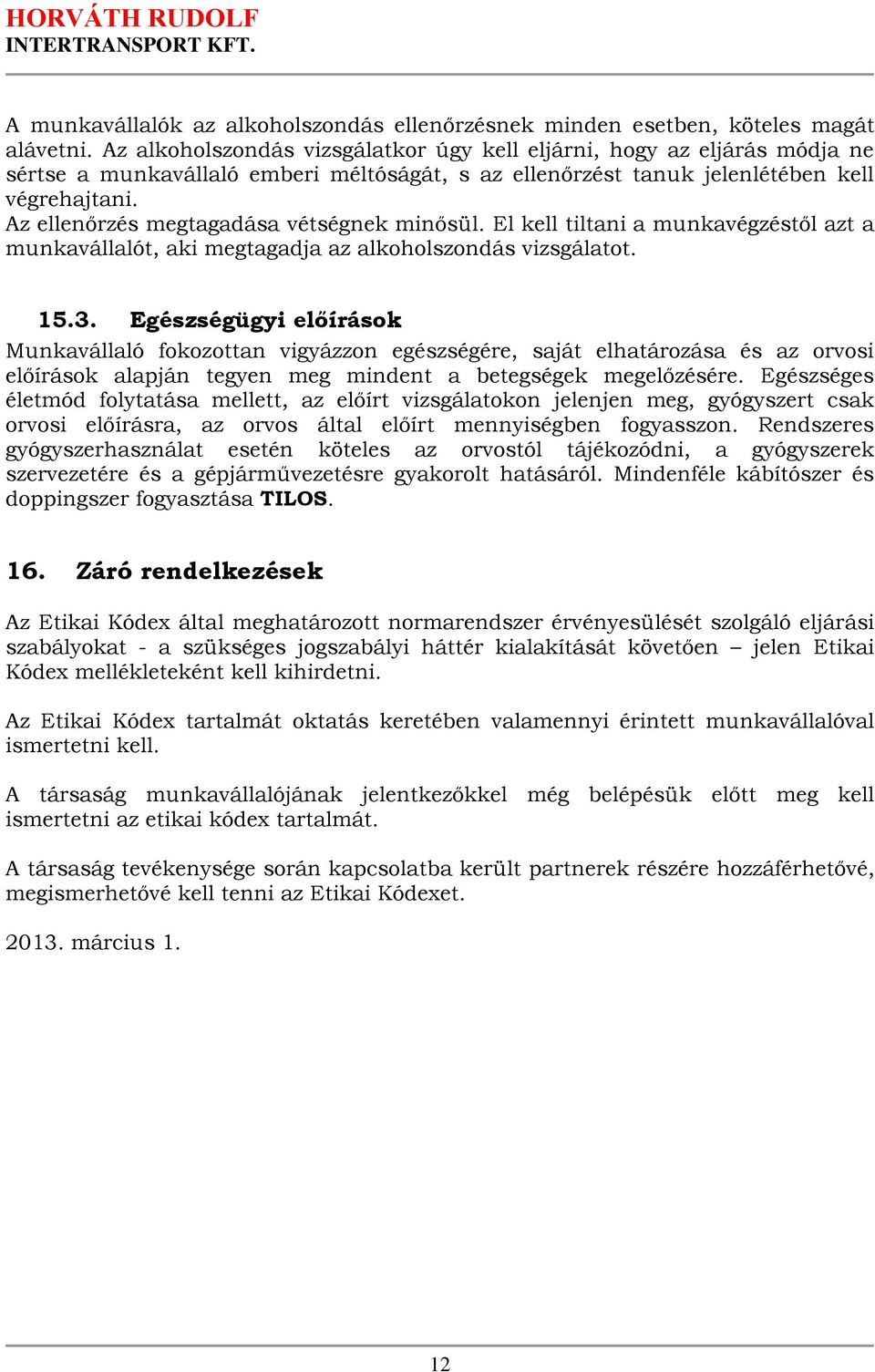 Az ellenőrzés megtagadása vétségnek minősül. El kell tiltani a munkavégzéstől azt a munkavállalót, aki megtagadja az alkoholszondás vizsgálatot. 15.3.