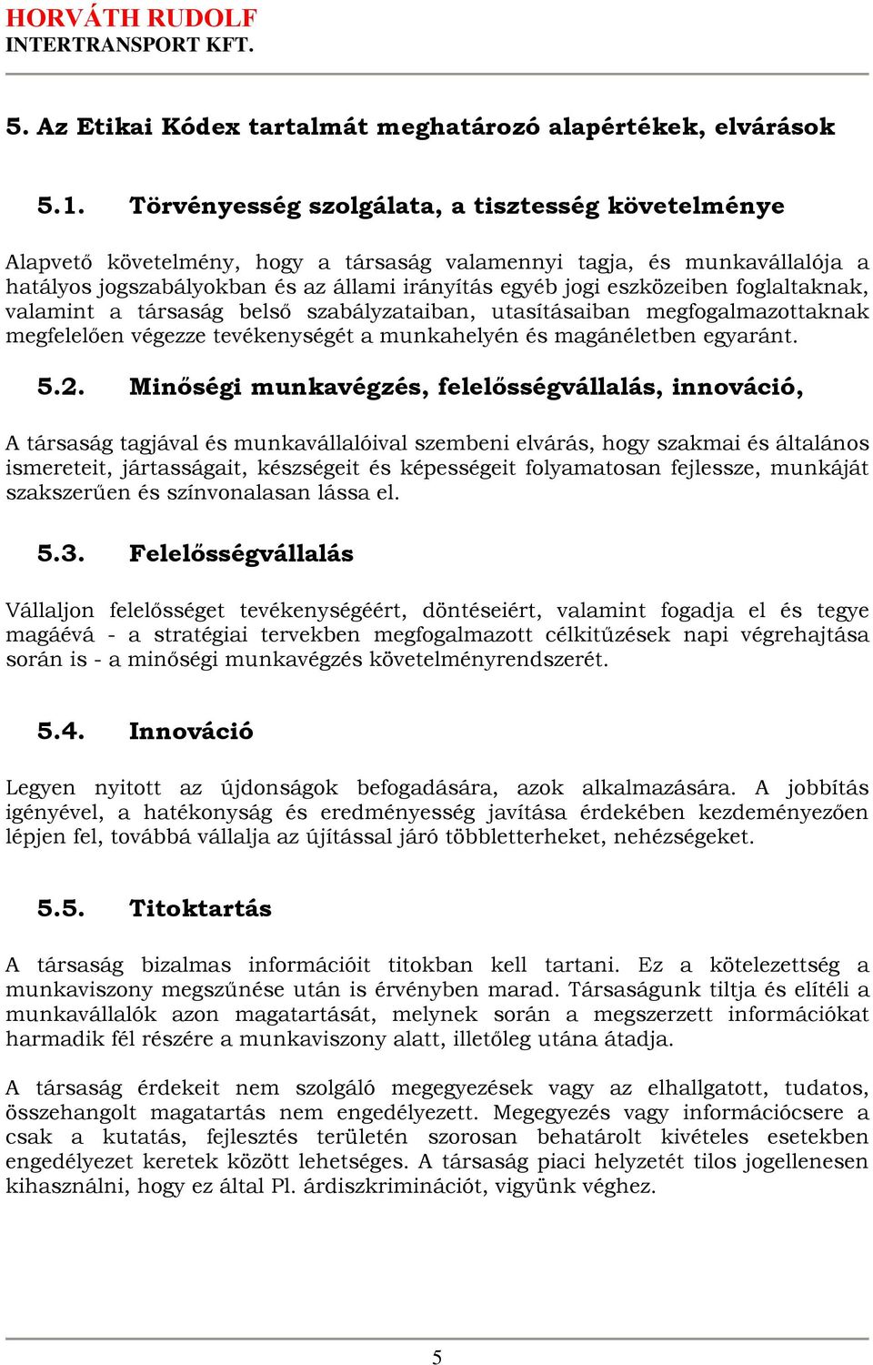 foglaltaknak, valamint a társaság belső szabályzataiban, utasításaiban megfogalmazottaknak megfelelően végezze tevékenységét a munkahelyén és magánéletben egyaránt. 5.2.