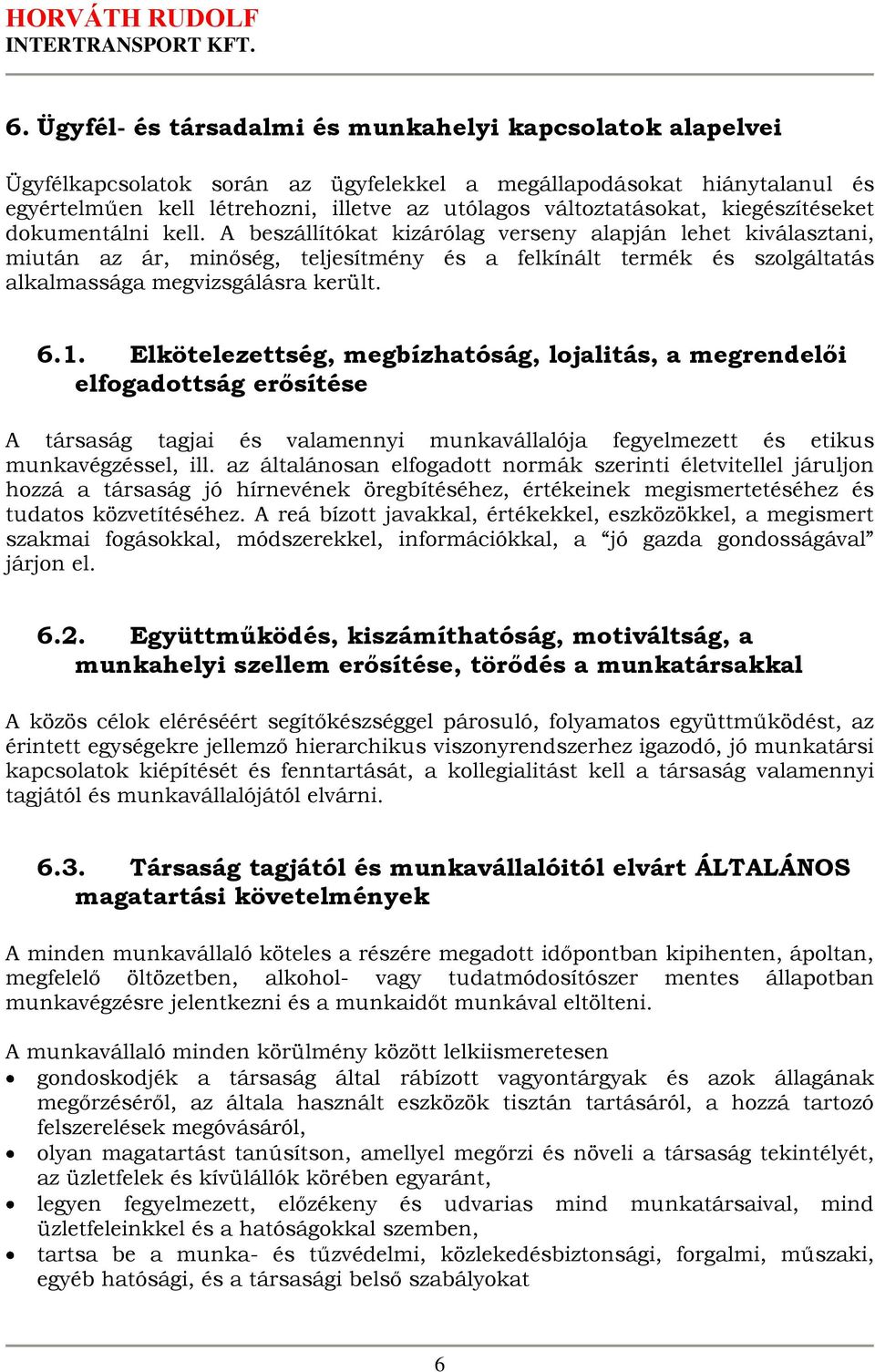 A beszállítókat kizárólag verseny alapján lehet kiválasztani, miután az ár, minőség, teljesítmény és a felkínált termék és szolgáltatás alkalmassága megvizsgálásra került. 6.1.
