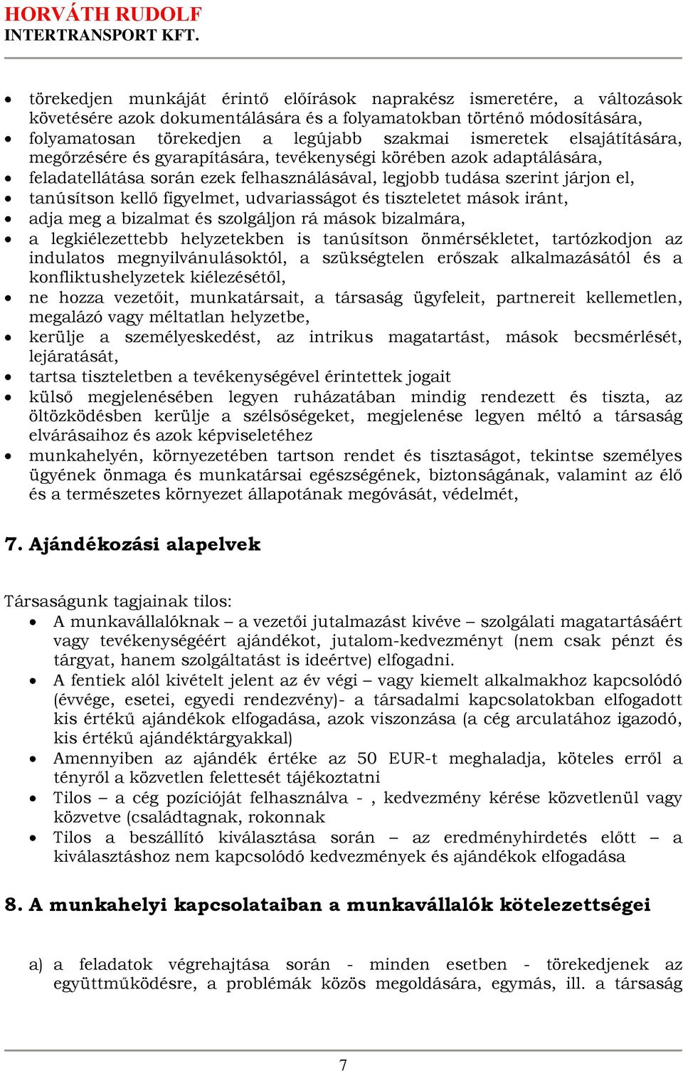 udvariasságot és tiszteletet mások iránt, adja meg a bizalmat és szolgáljon rá mások bizalmára, a legkiélezettebb helyzetekben is tanúsítson önmérsékletet, tartózkodjon az indulatos