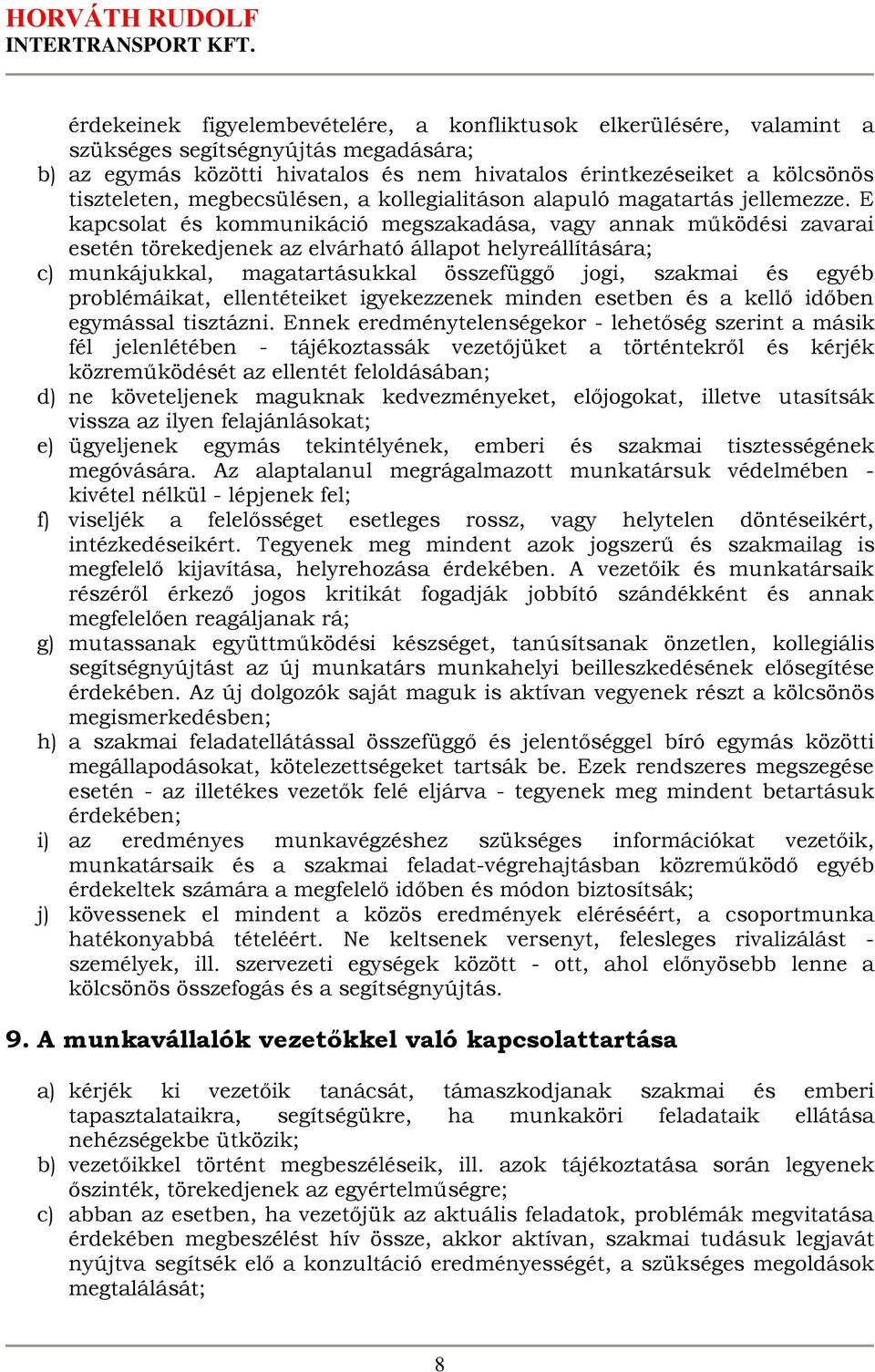 E kapcsolat és kommunikáció megszakadása, vagy annak működési zavarai esetén törekedjenek az elvárható állapot helyreállítására; c) munkájukkal, magatartásukkal összefüggő jogi, szakmai és egyéb