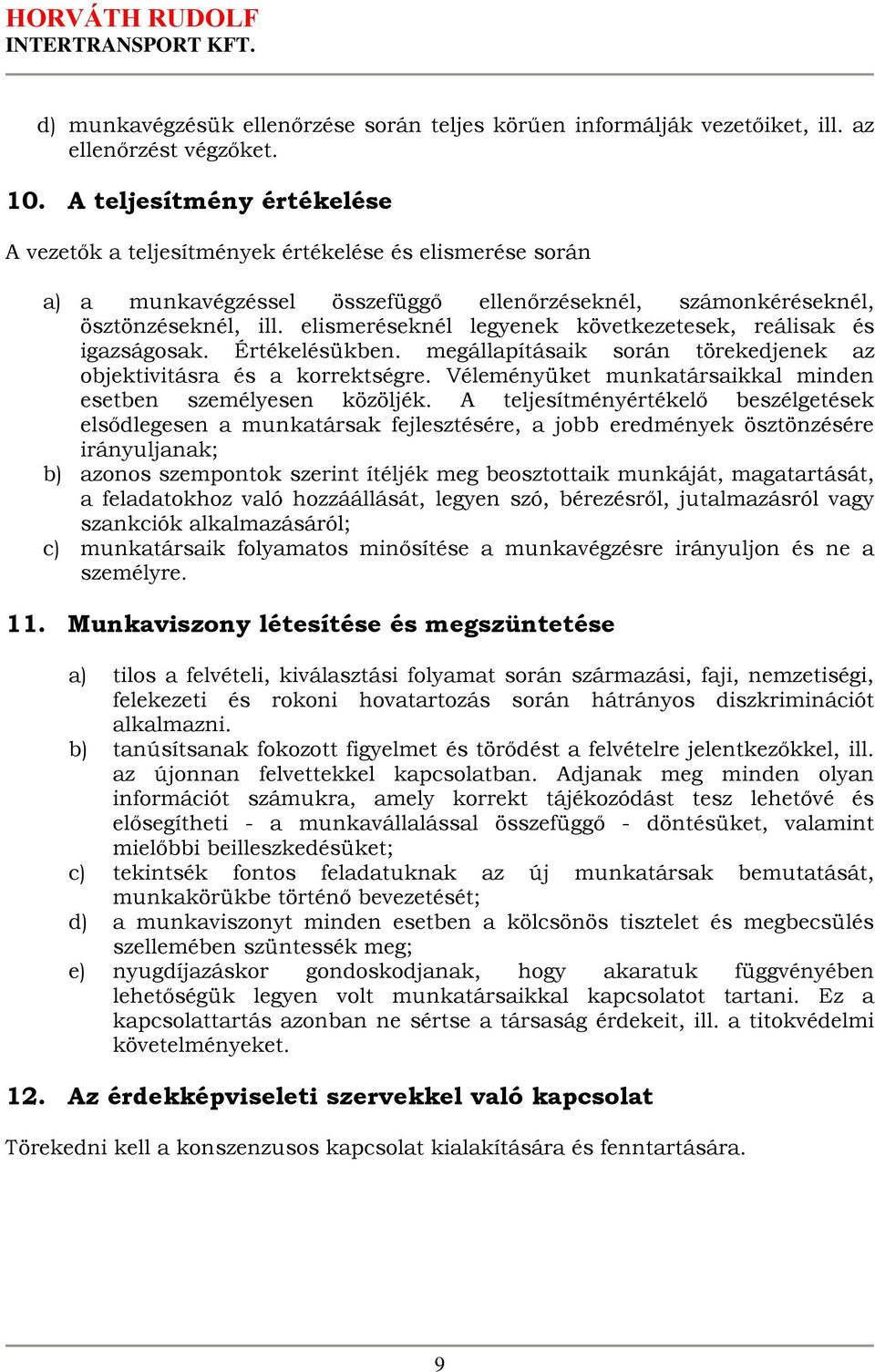 elismeréseknél legyenek következetesek, reálisak és igazságosak. Értékelésükben. megállapításaik során törekedjenek az objektivitásra és a korrektségre.