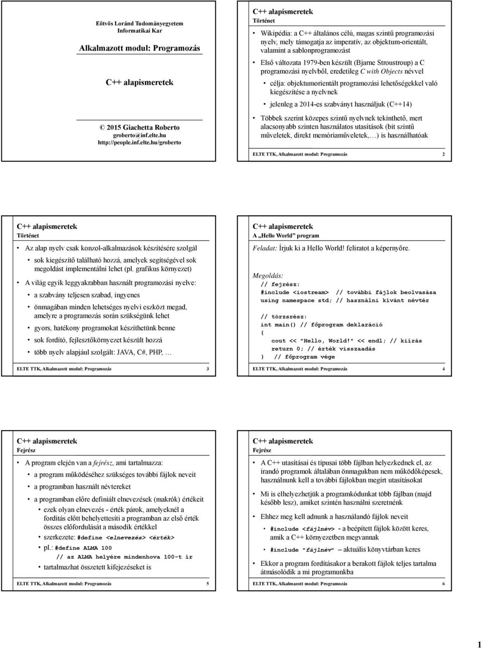 programozási lehetőségekkel való kiegészítése a nyelvnek jelenleg a 2014-es szabványt használjuk (C++14) 2015 Giachetta Roberto groberto@inf.elte.