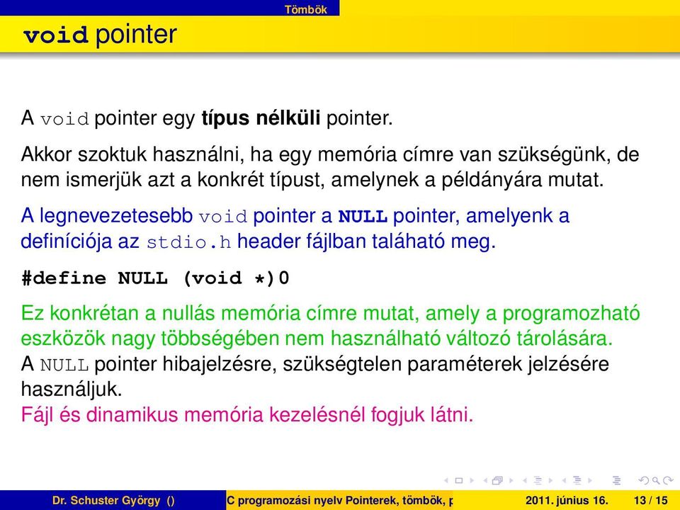 A legnevezetesebb void pointer a NULL pointer, amelyenk a definíciója az stdio.h header fájlban taláható meg.