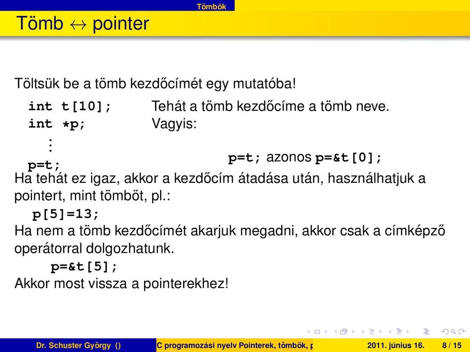 p=t; azonos p=&t[0]; p=t; Ha tehát ez igaz, akkor a kezdőcím átadása után, használhatjuk a pointert, mint tömböt, pl.