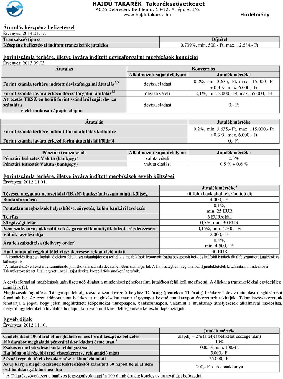 Átutalás Konverziós Alkalmazott saját árfolyam Forint számla terhére indított devizaforgalmi átutalás 2,3 deviza eladási 0,2%, min. 3.635,- Ft, max. 115.00 + 0,3 %, max. 6.
