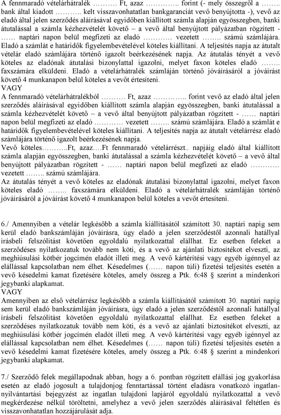 követő a vevő által benyújtott pályázatban rögzített - naptári napon belül megfizeti az eladó vezetett.. számú számlájára. Eladó a számlát e határidők figyelembevételével köteles kiállítani.