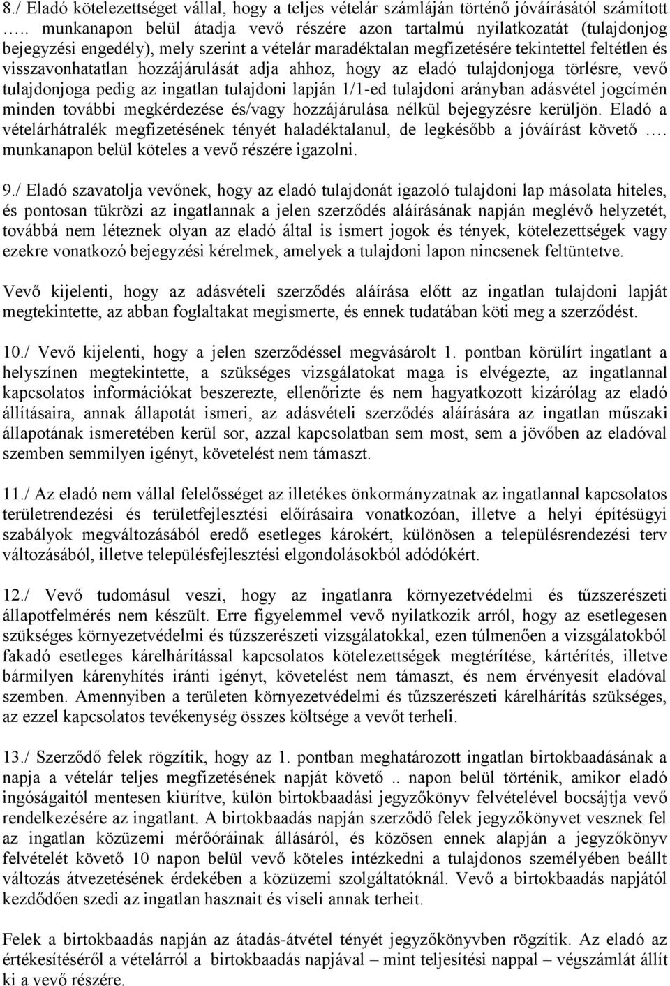 hozzájárulását adja ahhoz, hogy az eladó tulajdonjoga törlésre, vevő tulajdonjoga pedig az ingatlan tulajdoni lapján 1/1-ed tulajdoni arányban adásvétel jogcímén minden további megkérdezése és/vagy