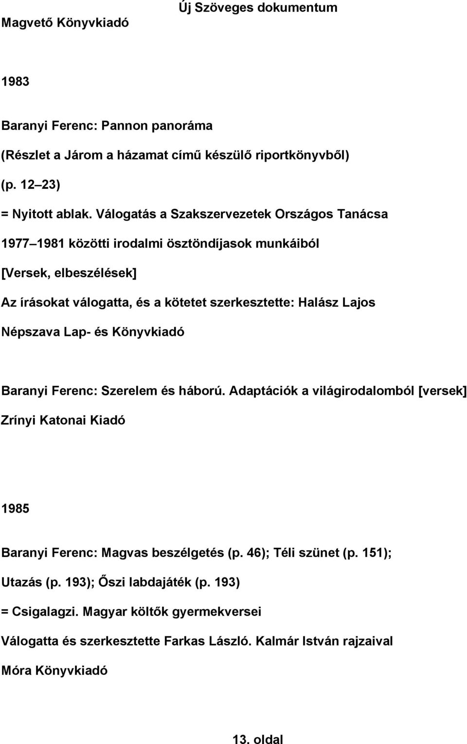 Lajos Népszava Lap- és Könyvkiadó Baranyi Ferenc: Szerelem és háború. Adaptációk a világirodalomból [versek] Zrínyi Katonai Kiadó 1985 Baranyi Ferenc: Magvas beszélgetés (p.