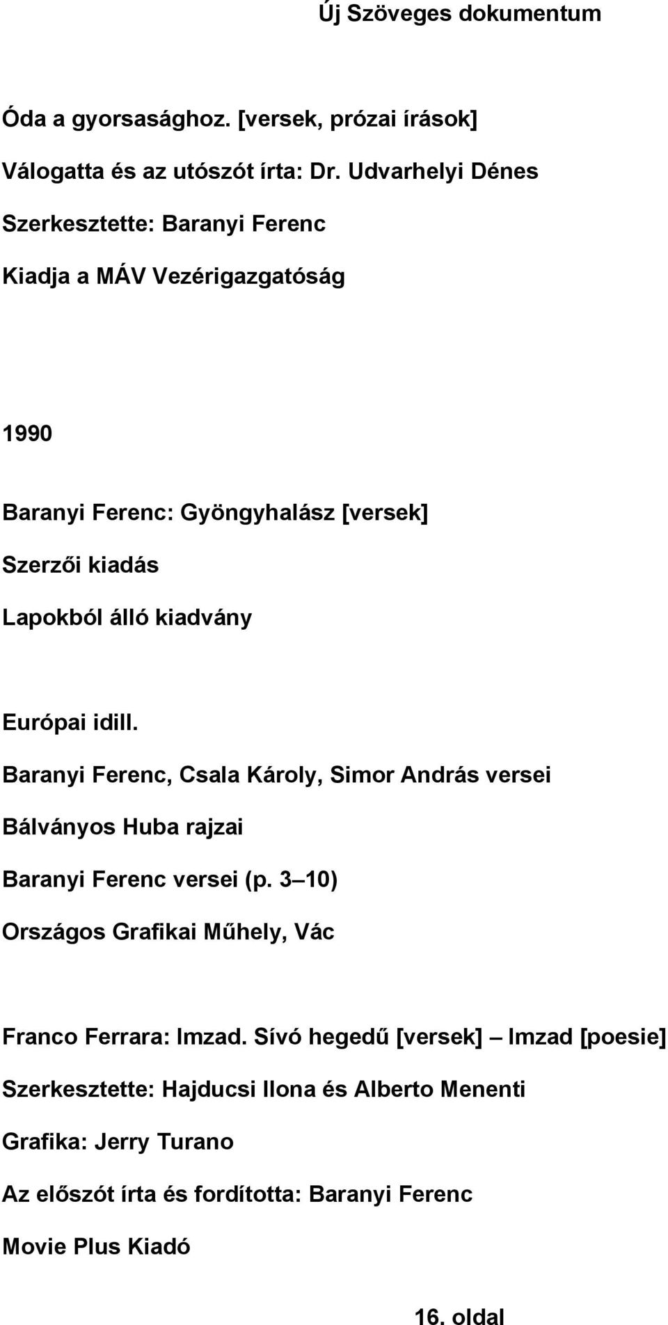 álló kiadvány Európai idill. Baranyi Ferenc, Csala Károly, Simor András versei Bálványos Huba rajzai Baranyi Ferenc versei (p.