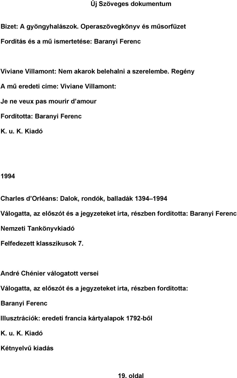 u. K. Kiadó 1994 Charles d Orléans: Dalok, rondók, balladák 1394 1994 Válogatta, az előszót és a jegyzeteket írta, részben fordította: Baranyi Ferenc Nemzeti