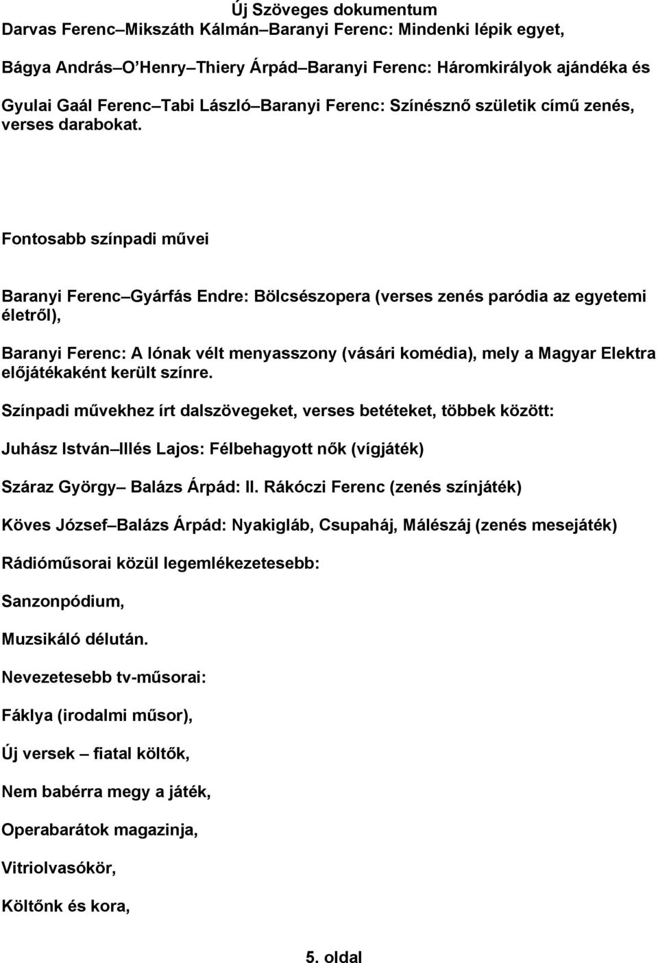 Fontosabb színpadi művei Baranyi Ferenc Gyárfás Endre: Bölcsészopera (verses zenés paródia az egyetemi életről), Baranyi Ferenc: A lónak vélt menyasszony (vásári komédia), mely a Magyar Elektra