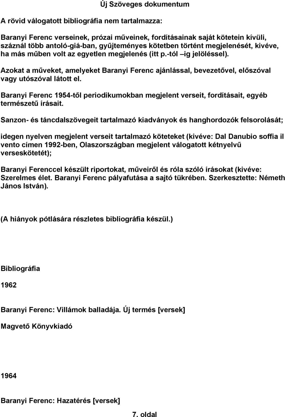 Baranyi Ferenc 1954-től periodikumokban megjelent verseit, fordításait, egyéb természetű írásait.