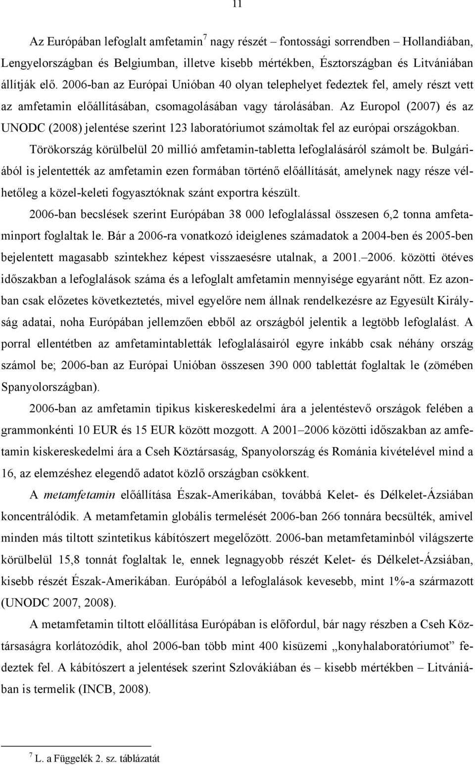 Az Europol (2007) és az UNODC (2008) jelentése szerint 123 laboratóriumot számoltak fel az európai országokban. Törökország körülbelül 20 millió amfetamin-tabletta lefoglalásáról számolt be.