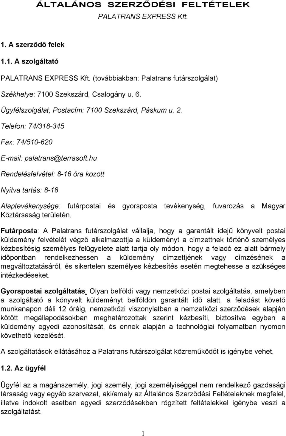 hu Rendelésfelvétel: 8-16 óra között Nyitva tartás: 8-18 Alaptevékenysége: futárpostai és gyorsposta tevékenység, fuvarozás a Magyar Köztársaság területén.
