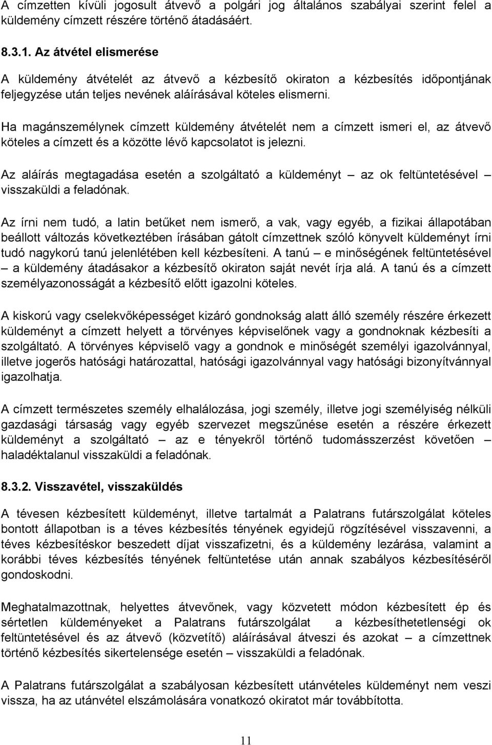 Ha magánszemélynek címzett küldemény átvételét nem a címzett ismeri el, az átvevő köteles a címzett és a közötte lévő kapcsolatot is jelezni.