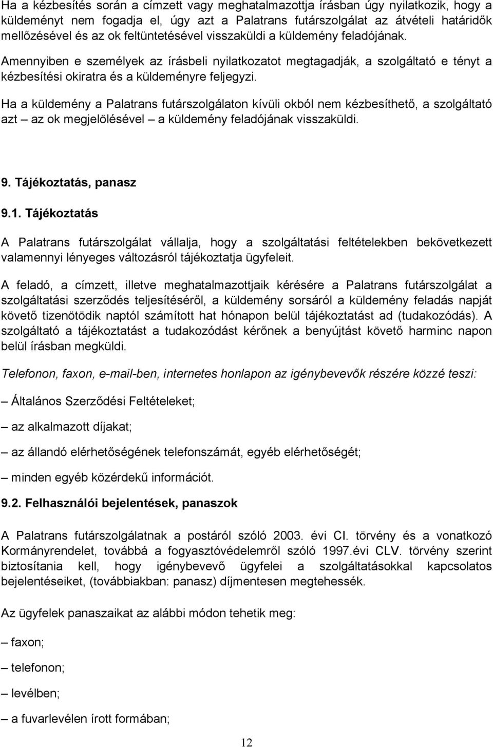 Ha a küldemény a Palatrans futárszolgálaton kívüli okból nem kézbesíthető, a szolgáltató azt az ok megjelölésével a küldemény feladójának visszaküldi. 9. Tájékoztatás, panasz 9.1.